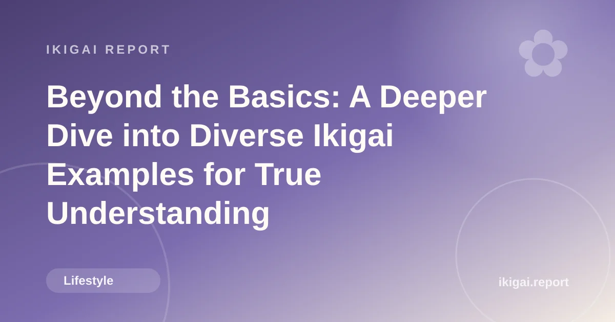 Beyond the Basics: A Deeper Dive into Diverse Ikigai Examples for True Understanding