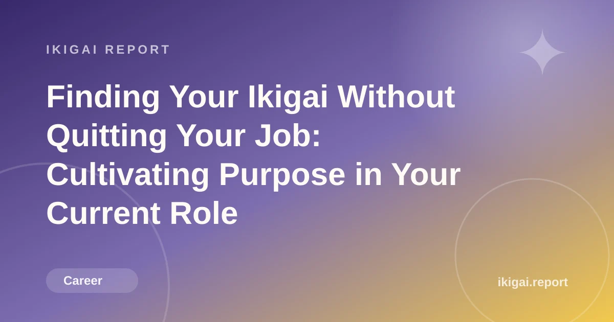 Finding Your Ikigai Without Quitting Your Job: Cultivating Purpose in Your Current Role