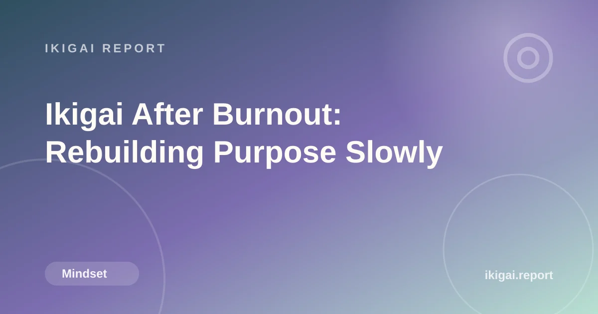 Ikigai After Burnout: Rebuilding Purpose Slowly