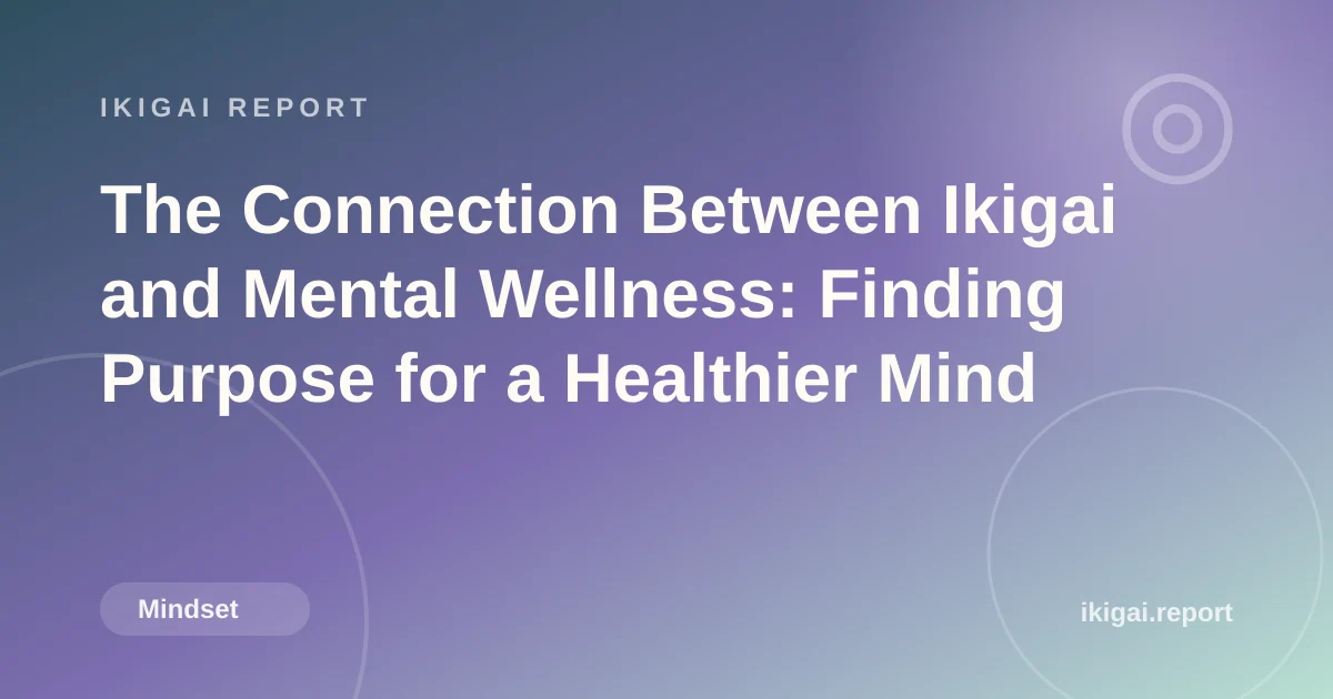 The Connection Between Ikigai and Mental Wellness: Finding Purpose for a Healthier Mind