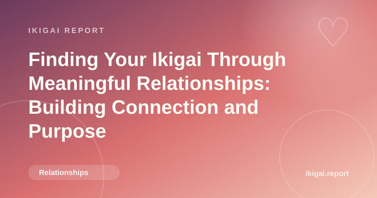 Finding Your Ikigai Through Meaningful Relationships: Building Connection and Purpose