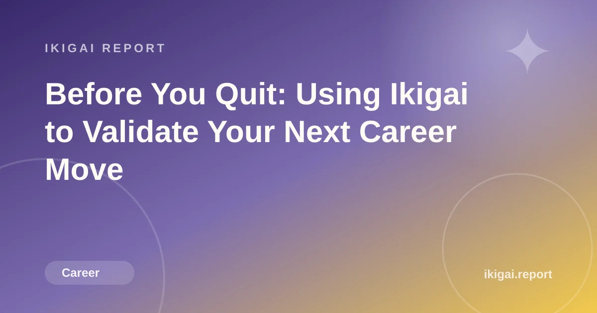 Before You Quit: Using Ikigai to Validate Your Next Career Move