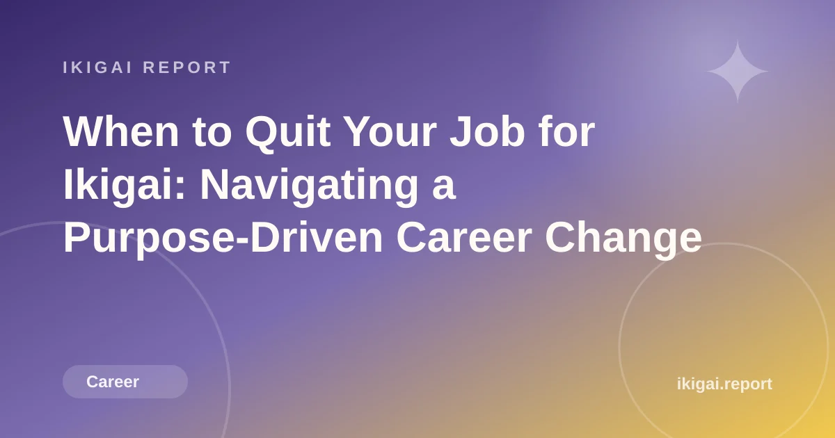 When to Quit Your Job for Ikigai: Navigating a Purpose-Driven Career Change