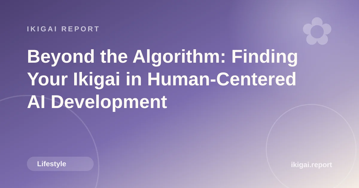 Beyond the Algorithm: Finding Your Ikigai in Human-Centered AI Development
