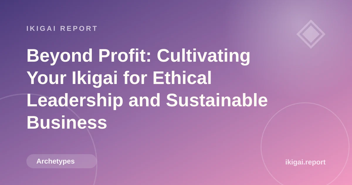 Beyond Profit: Cultivating Your Ikigai for Ethical Leadership and Sustainable Business