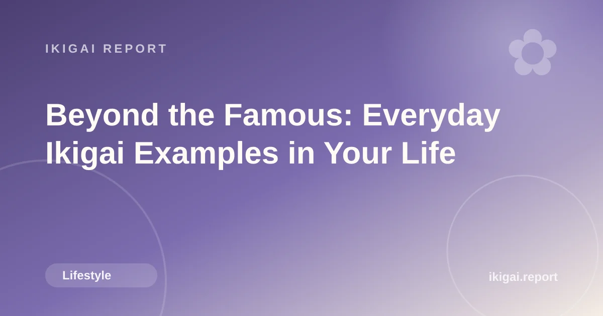 Beyond the Famous: Everyday Ikigai Examples in Your Life