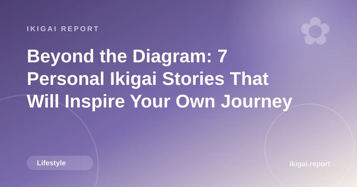 Beyond the Diagram: 7 Personal Ikigai Stories That Will Inspire Your Own Journey