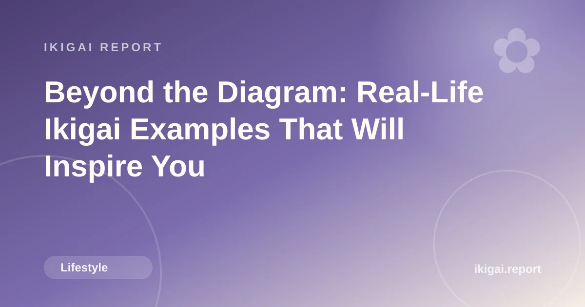Beyond the Diagram: Real-Life Ikigai Examples That Will Inspire You