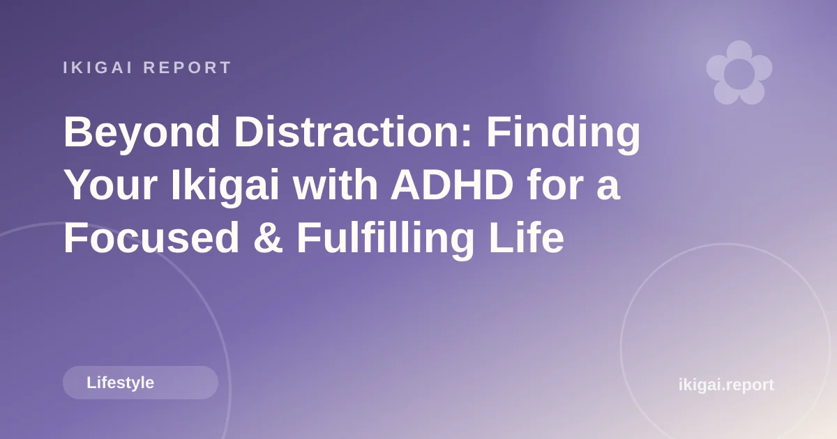 Beyond Distraction: Finding Your Ikigai with ADHD for a Focused & Fulfilling Life