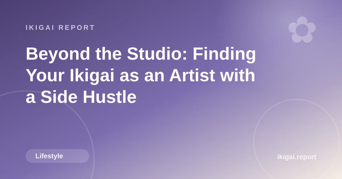 Beyond the Studio: Finding Your Ikigai as an Artist with a Side Hustle