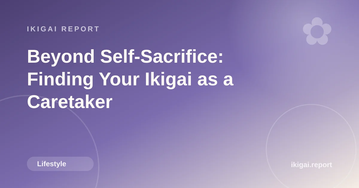 Beyond Self-Sacrifice: Finding Your Ikigai as a Caretaker