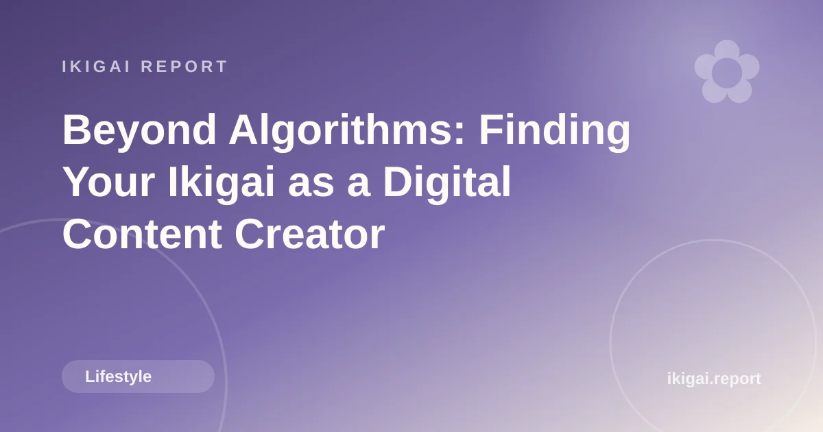 Beyond Algorithms: Finding Your Ikigai as a Digital Content Creator