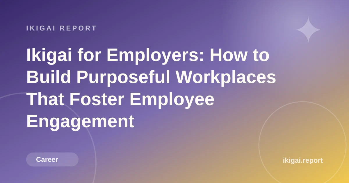 Ikigai for Employers: How to Build Purposeful Workplaces That Foster Employee Engagement
