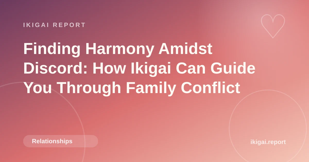 Finding Harmony Amidst Discord: How Ikigai Can Guide You Through Family Conflict