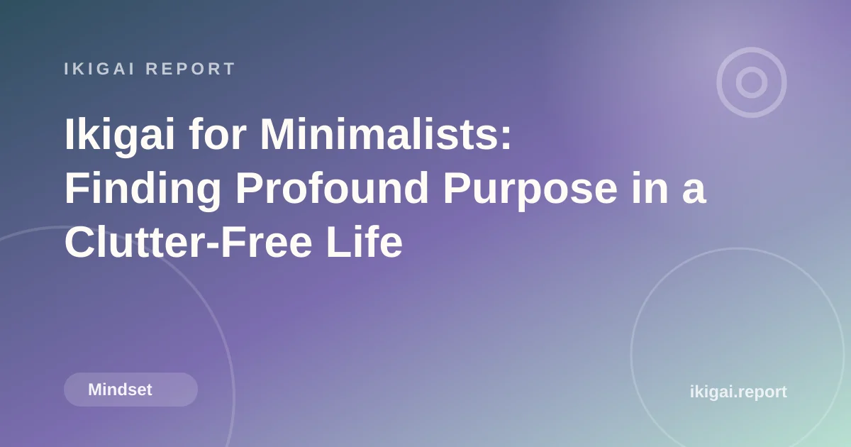 Ikigai for Minimalists: Finding Profound Purpose in a Clutter-Free Life