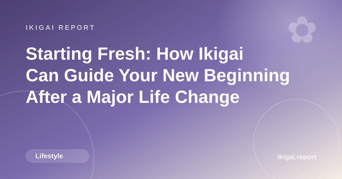 Starting Fresh: How Ikigai Can Guide Your New Beginning After a Major Life Change