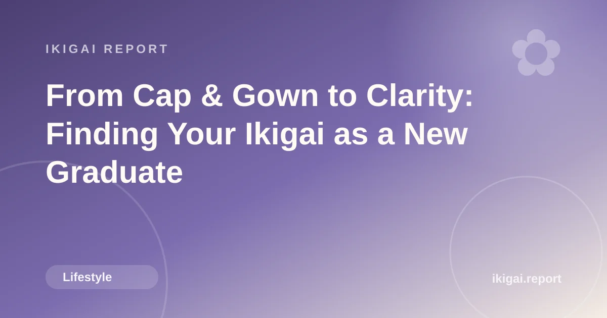 From Cap & Gown to Clarity: Finding Your Ikigai as a New Graduate