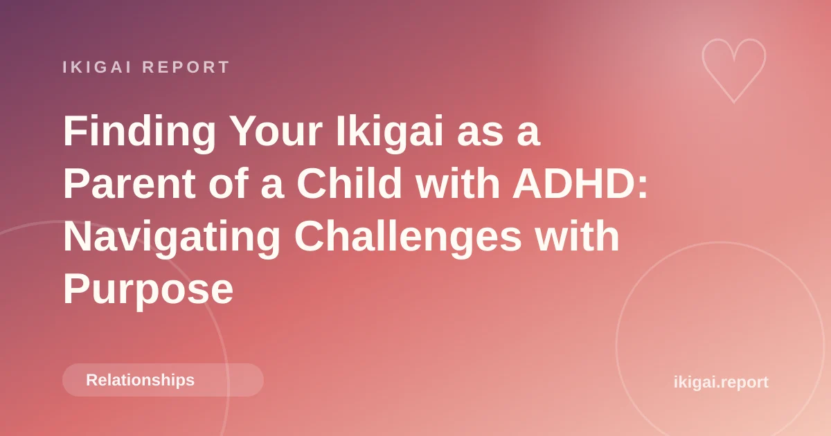 Finding Your Ikigai as a Parent of a Child with ADHD: Navigating Challenges with Purpose