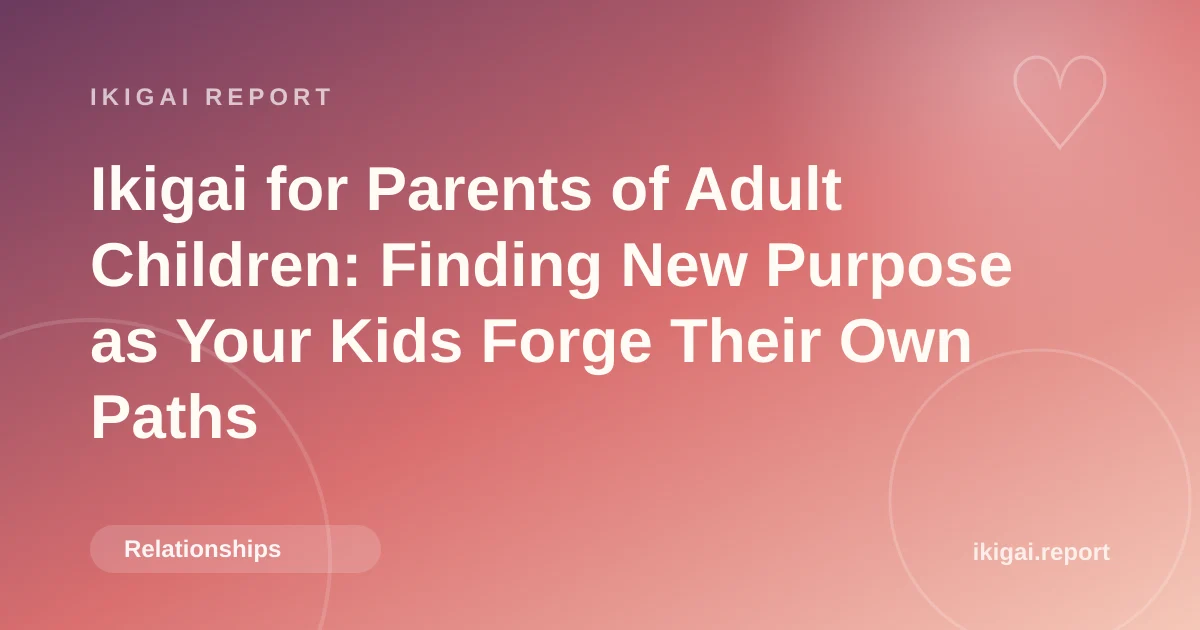 Ikigai for Parents of Adult Children: Finding New Purpose as Your Kids Forge Their Own Paths