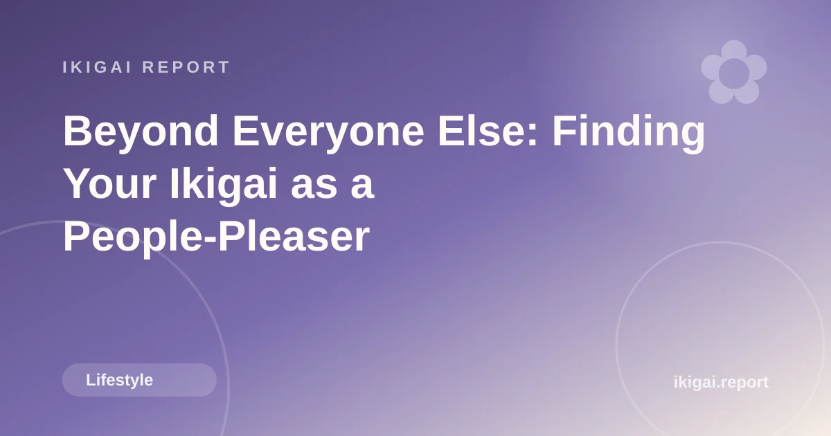 Beyond Everyone Else: Finding Your Ikigai as a People-Pleaser