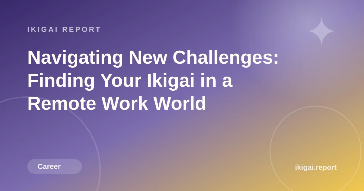 Navigating New Challenges: Finding Your Ikigai in a Remote Work World