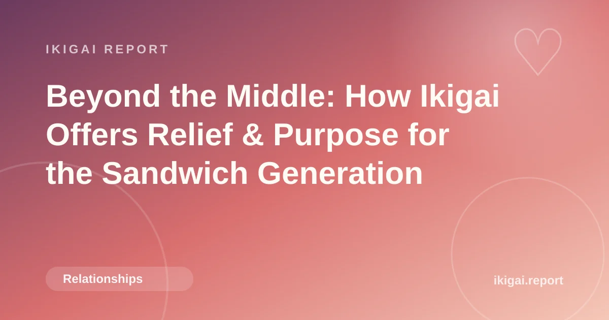 Beyond the Middle: How Ikigai Offers Relief & Purpose for the Sandwich Generation