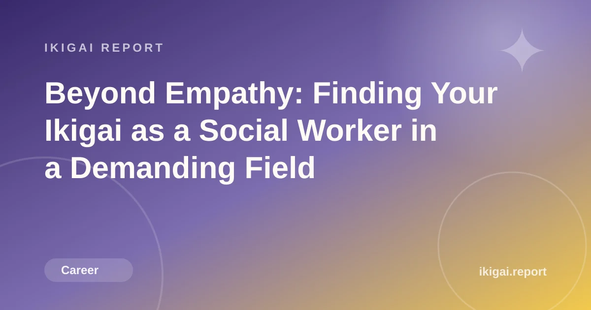 Beyond Empathy: Finding Your Ikigai as a Social Worker in a Demanding Field