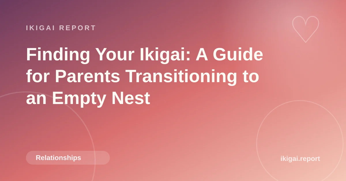 Finding Your Ikigai: A Guide for Parents Transitioning to an Empty Nest