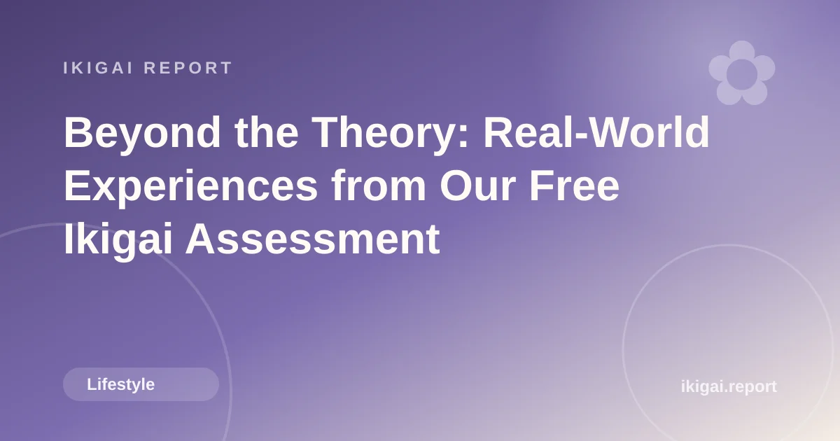 Beyond the Theory: Real-World Experiences from Our Free Ikigai Assessment