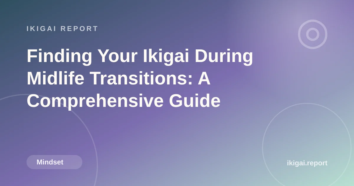 Finding Your Ikigai During Midlife Transitions: A Comprehensive Guide