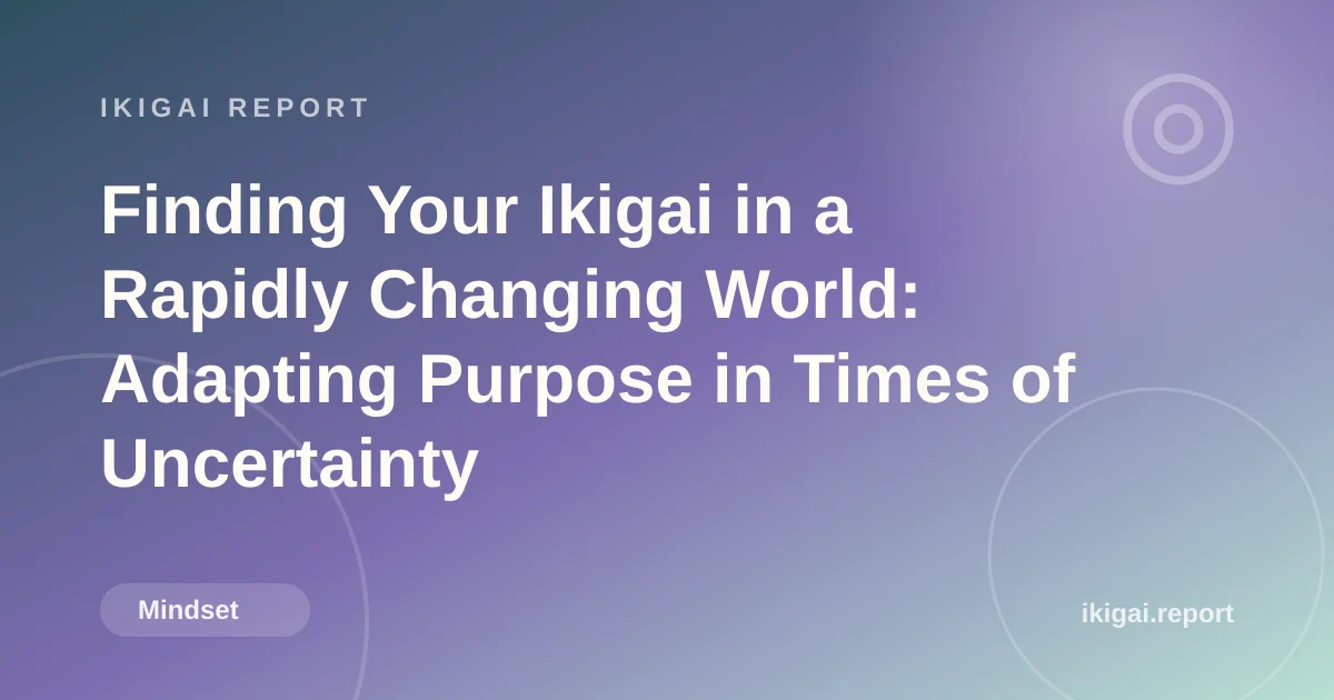 Finding Your Ikigai in a Rapidly Changing World: Adapting Purpose in Times of Uncertainty