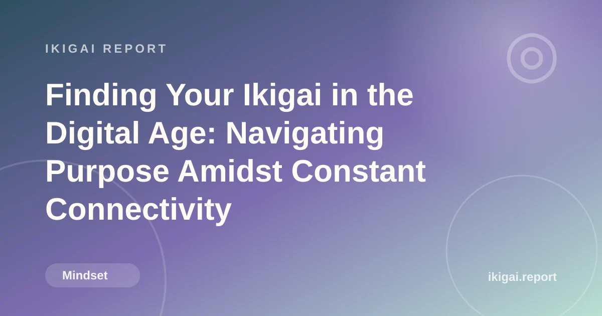 Finding Your Ikigai in the Digital Age: Navigating Purpose Amidst Constant Connectivity