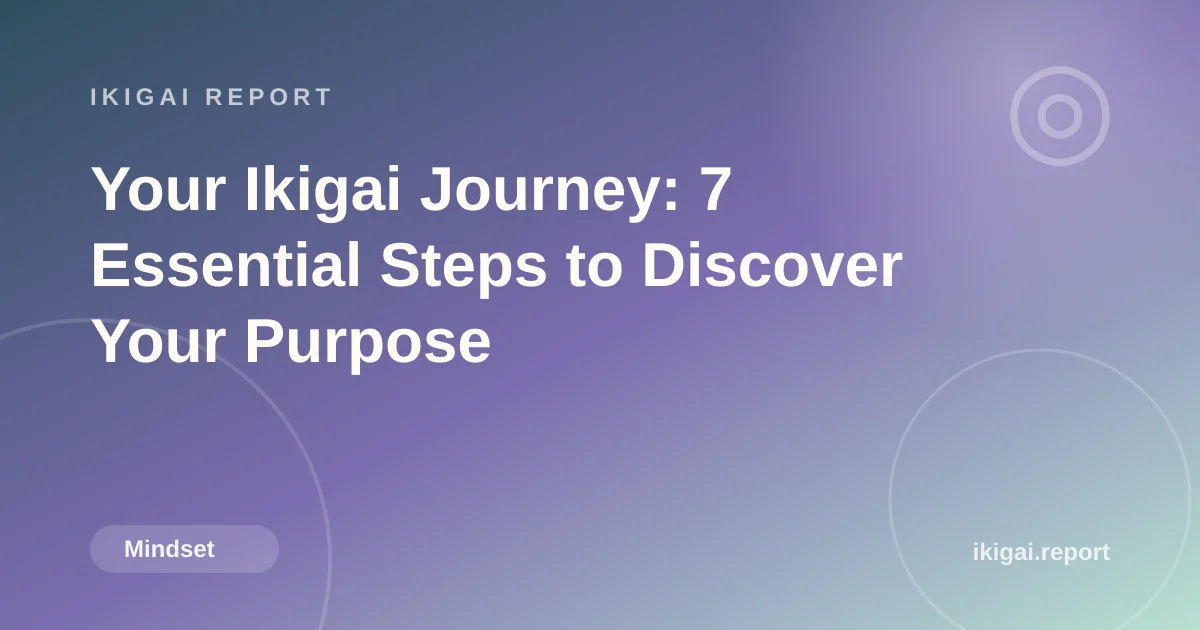 Your Ikigai Journey: 7 Essential Steps to Discover Your Purpose