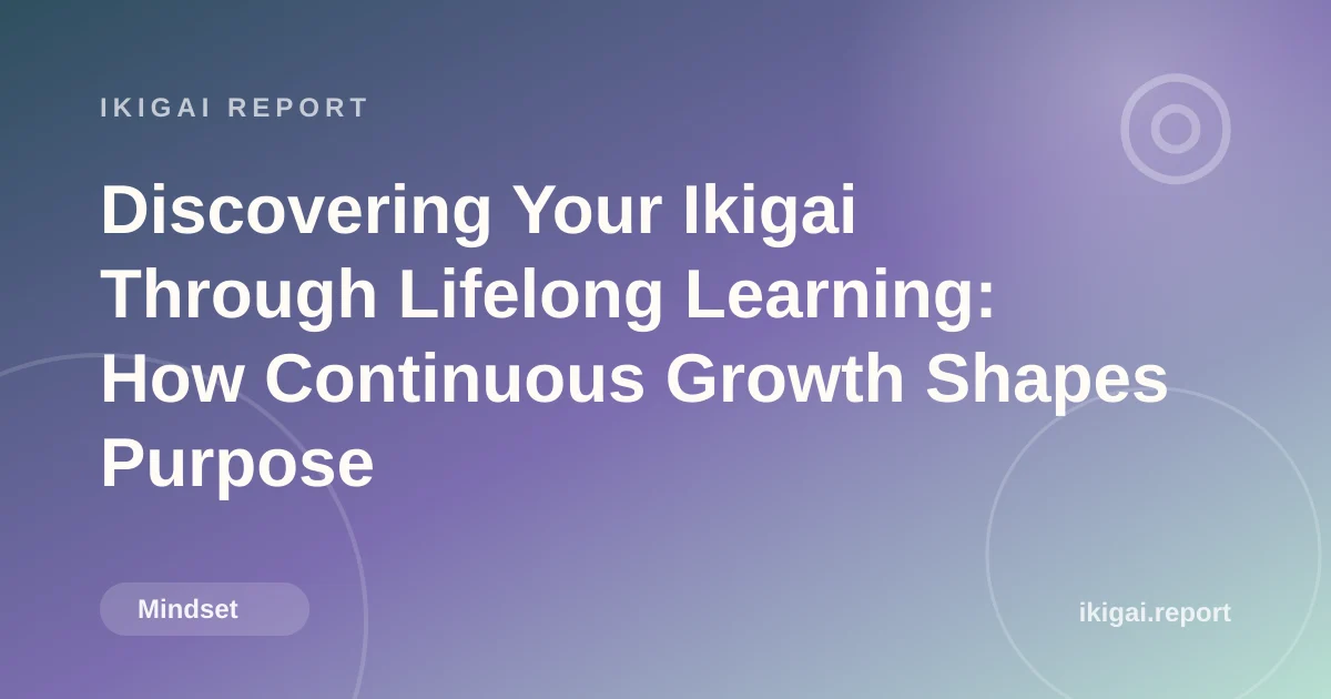 Discovering Your Ikigai Through Lifelong Learning: How Continuous Growth Shapes Purpose