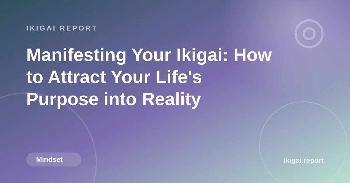 Manifesting Your Ikigai: How to Attract Your Life's Purpose into Reality