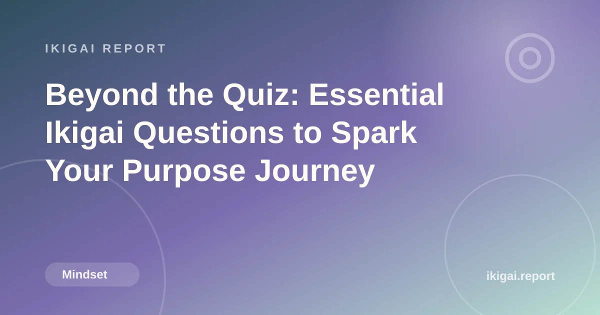 Beyond the Quiz: Essential Ikigai Questions to Spark Your Purpose Journey