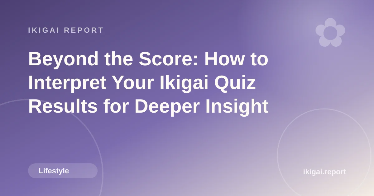 Beyond the Score: How to Interpret Your Ikigai Quiz Results for Deeper Insight