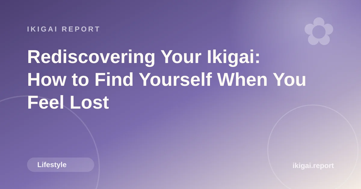 Rediscovering Your Ikigai: How to Find Yourself When You Feel Lost
