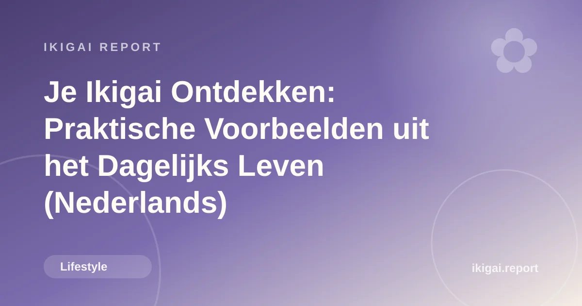 Je Ikigai Ontdekken: Praktische Voorbeelden uit het Dagelijks Leven (Nederlands)